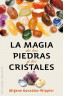 LA MAGIA DE LAS PIEDRAS Y LOS CRISTALES