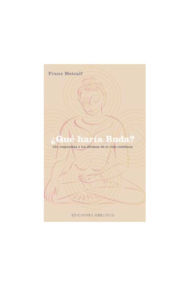 ¿QUÉ HARÍA BUDA? 101 RESPUESTAS A LOS DILEMAS DE LA VIDA COTIDIANA