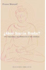 ¿QUÉ HARÍA BUDA? 101 RESPUESTAS A LOS DILEMAS DE LA VIDA COTIDIANA