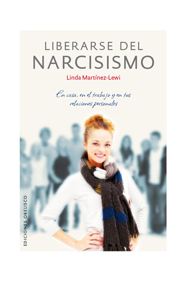 LIBERARSE DEL NARCISISMO. En casa, en el trabajo y en tus relaciones personales