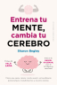 ENTRENA TU MENTE, CAMBIA TU CEREBRO