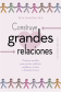 CONSTRUYE GRANDES RELACIONES